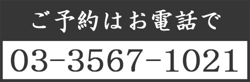 ご予約はお電話で　03-3567-1021